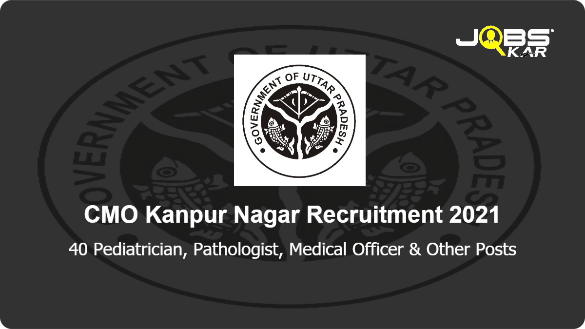 CMO Kanpur Nagar Recruitment 2021: Walk in for 40 Pediatrician, Pathologist, Medical Officer, Emergency Medical Officer, Cardiologist, Consultant Medicine, Female Medical Officer & Other Posts