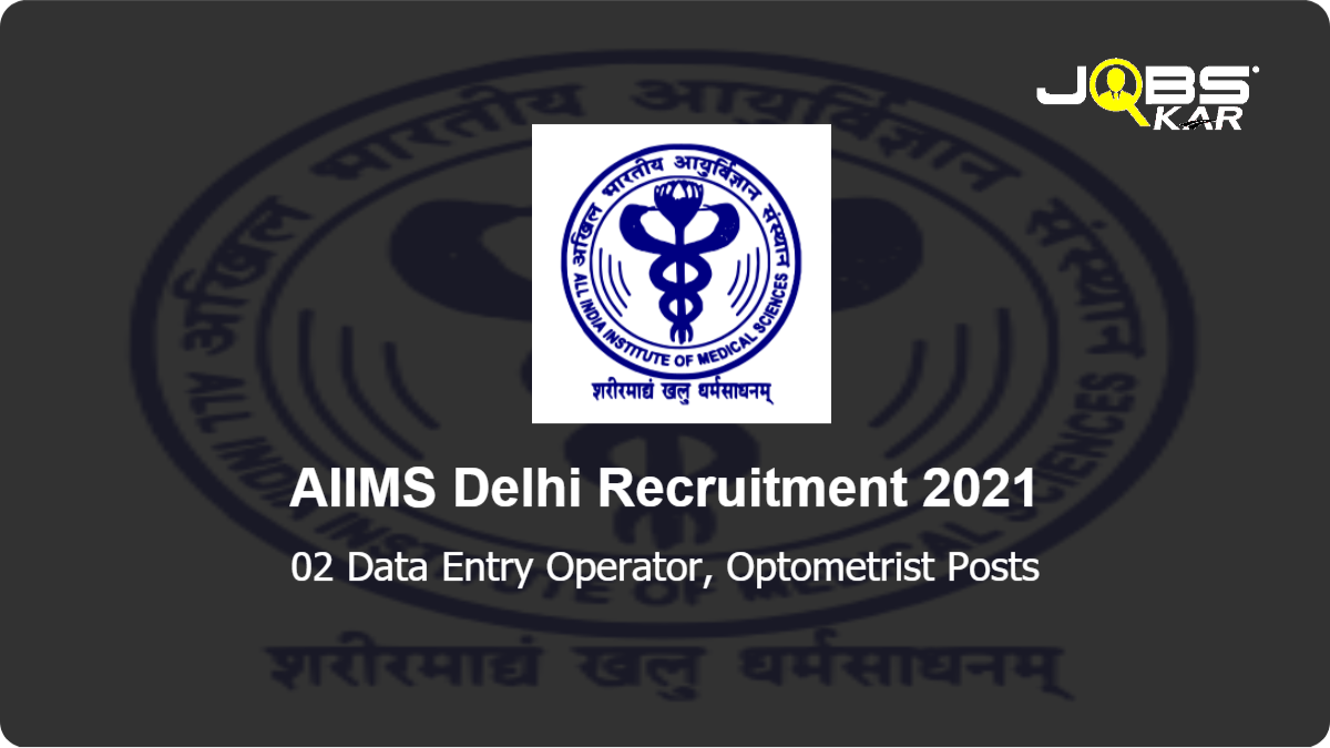 AIIMS Delhi Recruitment 2021: Apply for Data Entry Operator, Optometrist Posts