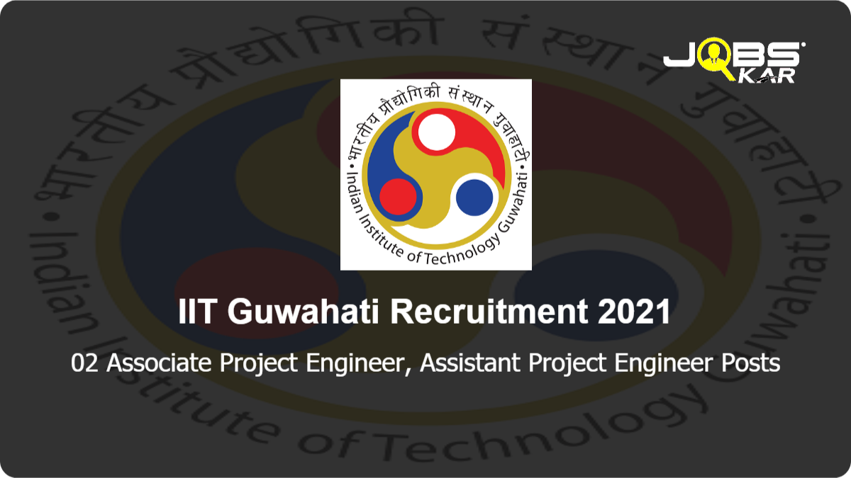 IIT Guwahati Recruitment 2021: Walk in for Associate Project Engineer, Assistant Project Engineer Posts