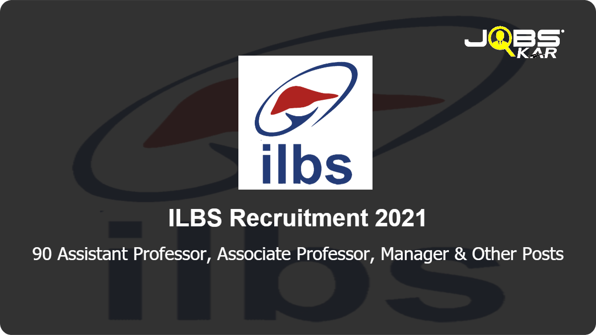 ILBS Recruitment 2021: Apply Online for 90 Assistant Professor, Associate Professor, Manager, Deputy Manager, Nurse, Senior Resident, Senior Executive & Other Posts