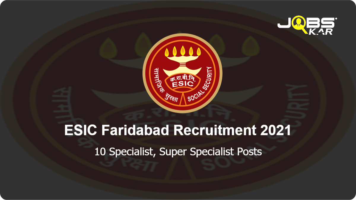 ESIC Faridabad Recruitment 2021: Walk in for 10 Specialist, Super Specialist Posts