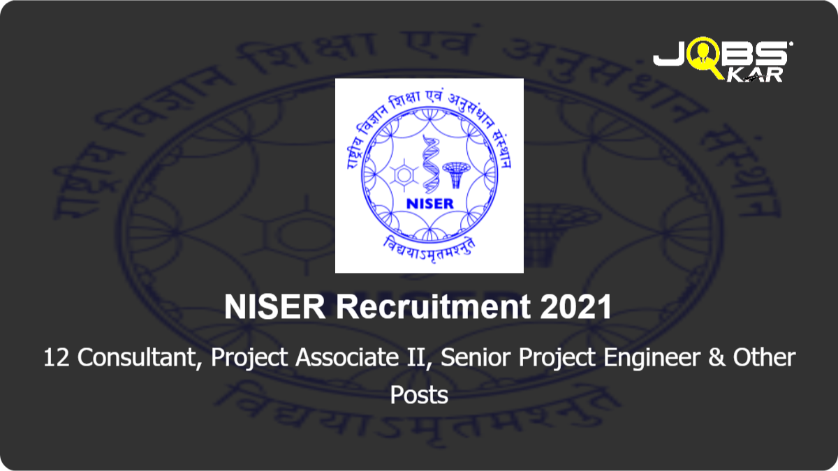NISER Recruitment 2021: Apply Online for 12 Consultant, Project Associate, Senior Project Engineer, Post Doctoral Fellow, Senior Software Engineer & Other Posts