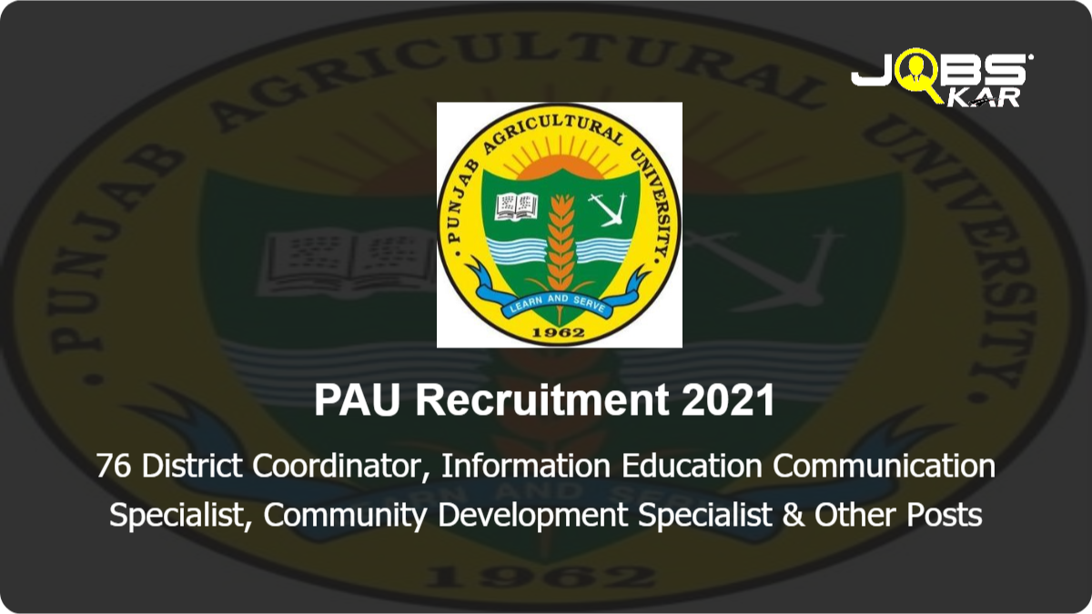 PAU Recruitment 2021: Apply Online for 76 District Coordinator, Community Development Specialist, Block Resource Coordinator, MIS Officer & Other Posts