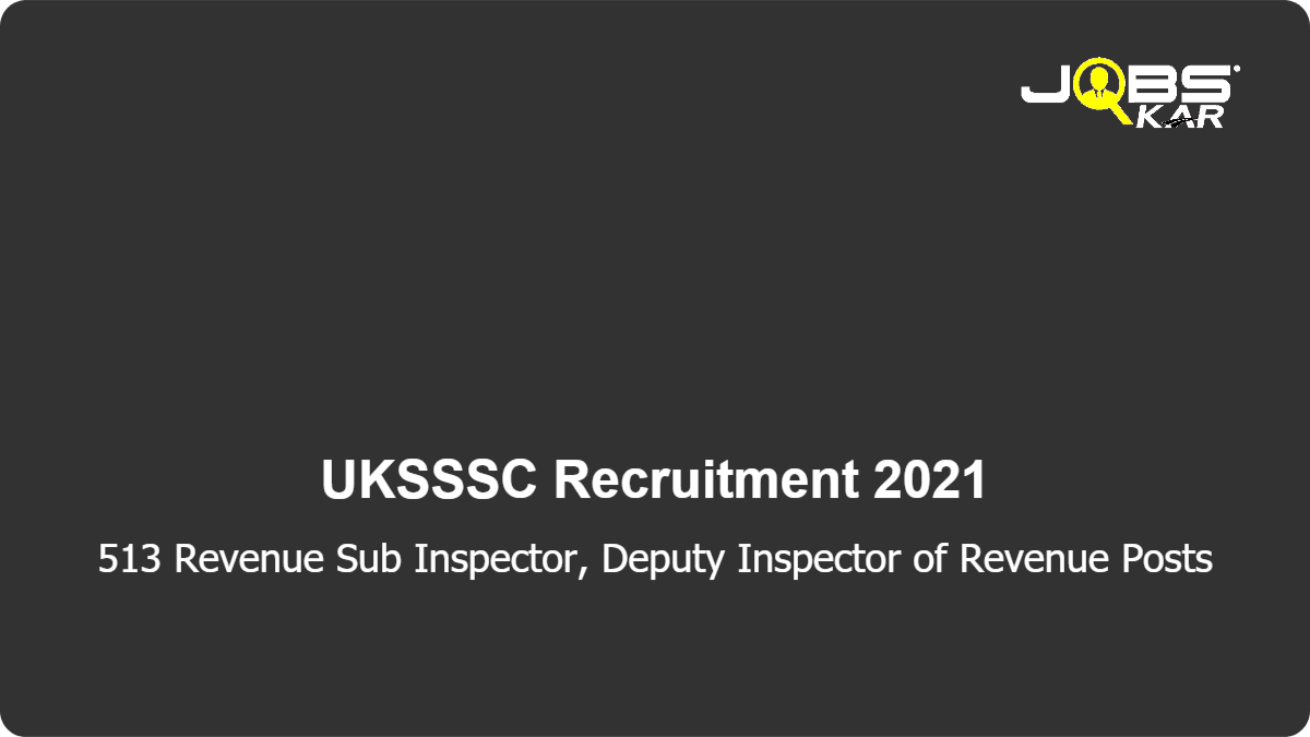 UKSSSC Group C Recruitment 2021: Apply Online for 513 Revenue Sub Inspector, Deputy Inspector of Revenue Posts