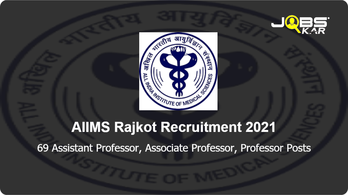 AIIMS Rajkot Recruitment 2021: Apply for 69 Assistant Professor, Associate Professor, Professor Posts