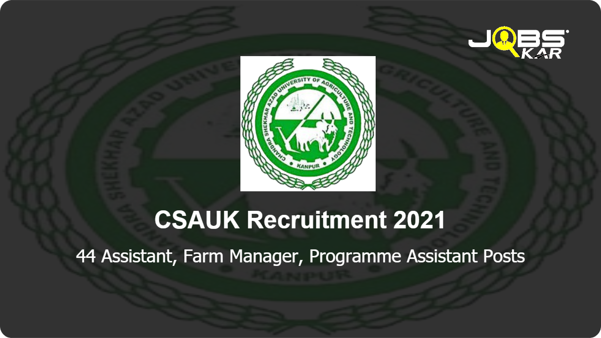 CSAUK Recruitment 2021: Apply Online for 44 Assistant, Farm Manager, Programme Assistant Posts