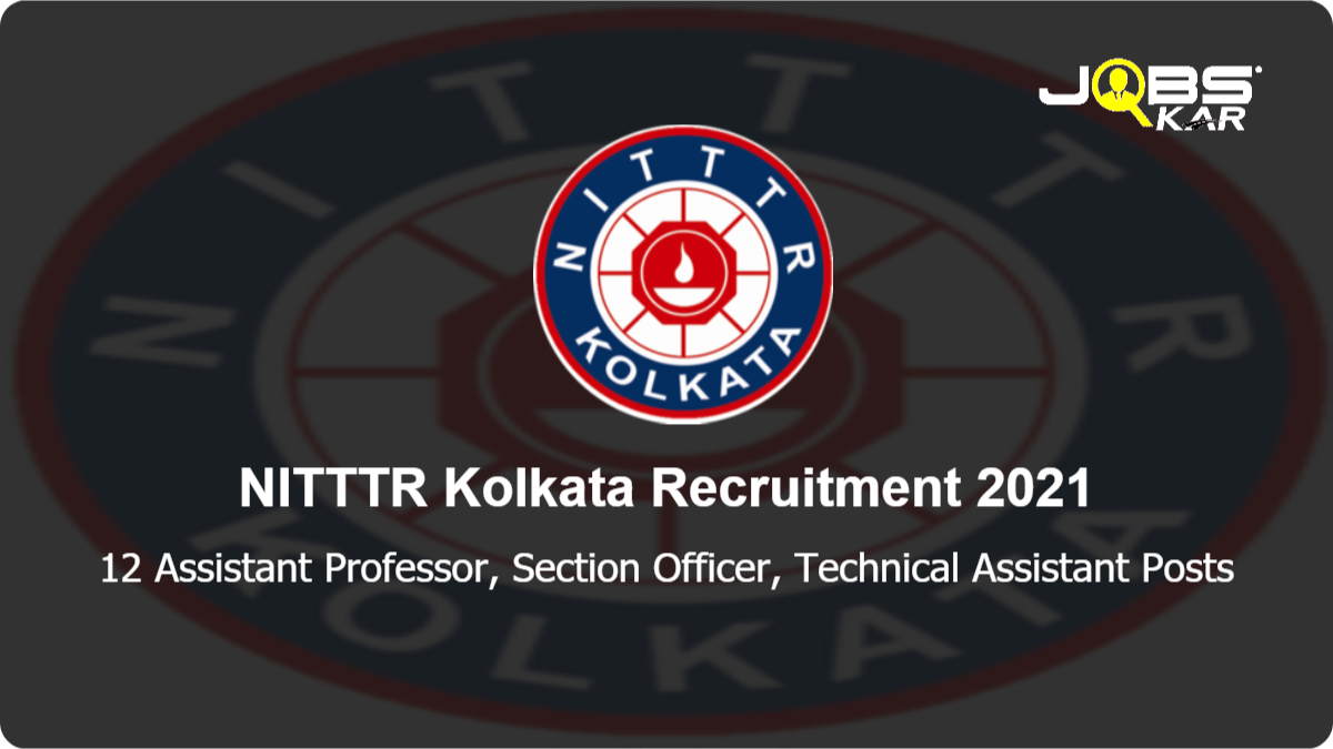 NITTTR Kolkata Recruitment 2021: Apply Online for 12 Assistant Professor, Section Officer, Technical Assistant Posts