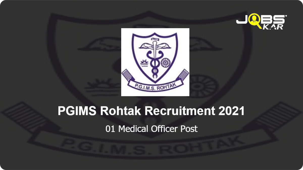 PGIMS Rohtak Recruitment 2021: Apply for Medical Officer Post