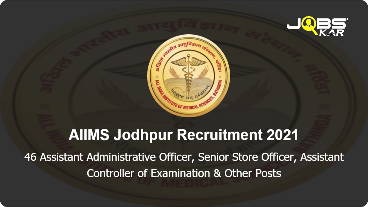 AIIMS Jodhpur Recruitment 2021: Apply for 46 Assistant Administrative Officer, Senior Store Officer, Assistant Controller of Examination, Senior Pharmacist, Store Officer, Medical Superintendent, and other posts