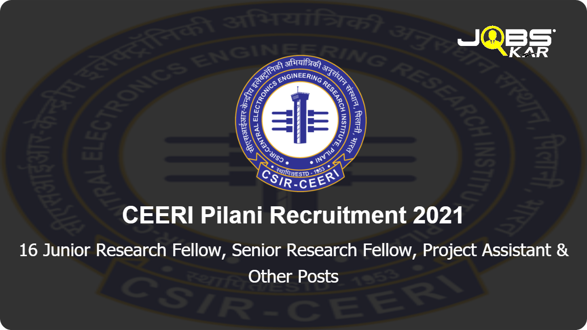 CEERI Pilani Recruitment 2021: Apply Online for 16 Junior Research Fellow, Senior Research Fellow, Project Assistant, Project Associate I, Project Associate II, Senior Project Fellow Posts