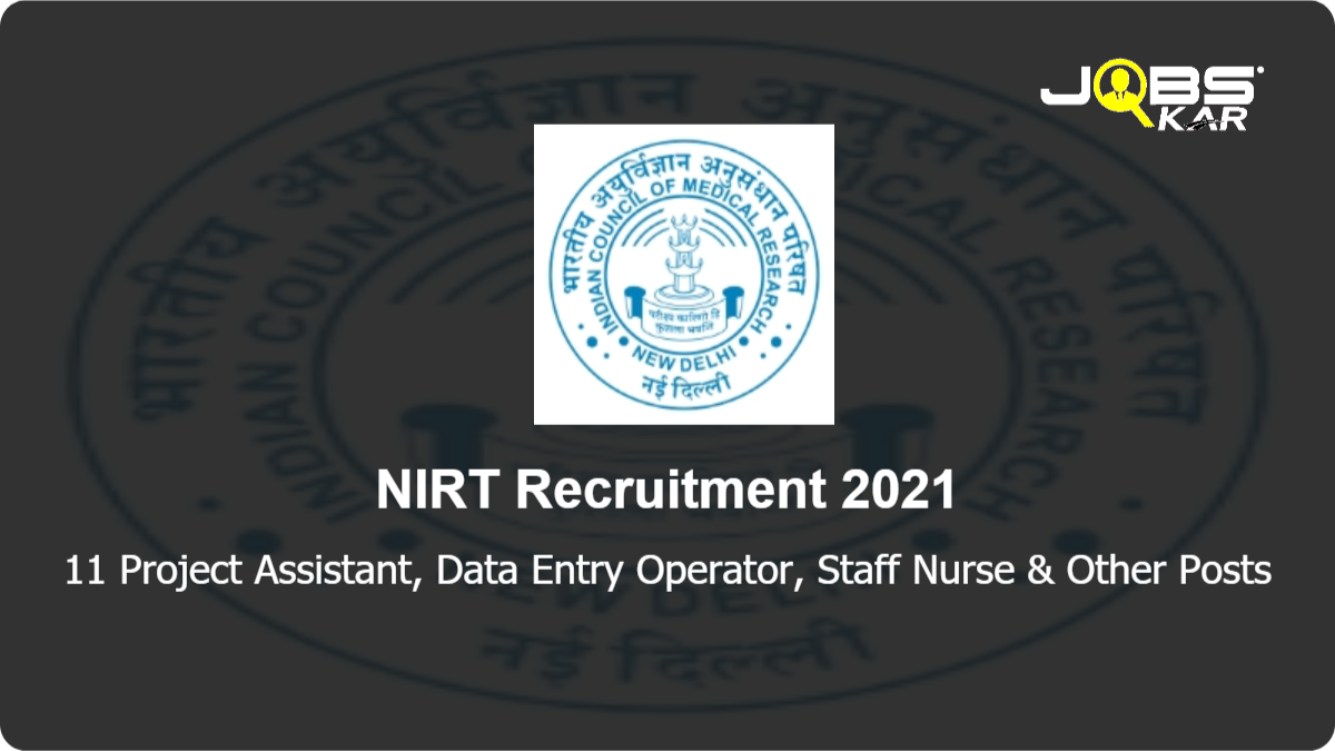NIRT Recruitment 2021: Walk in for 11 Project Assistant, Data Entry Operator, Staff Nurse, Project Assistant III, Technical Officer, Administrative Assistant, Junior Medical Officer Posts