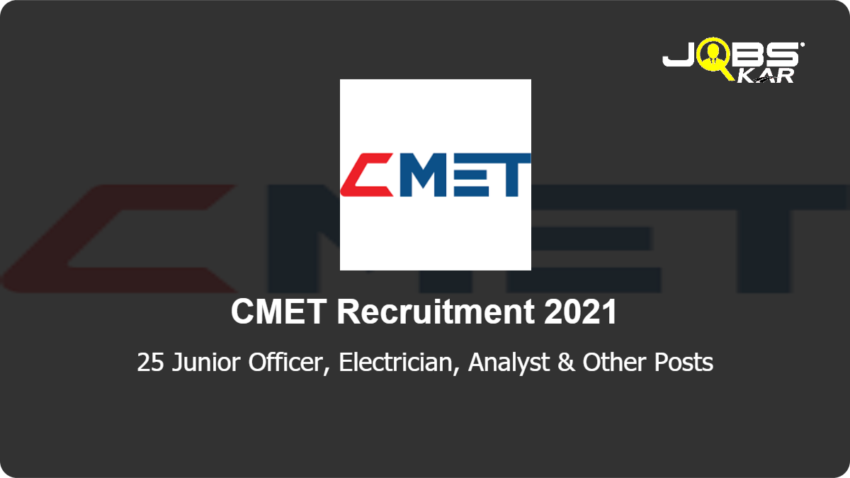 CMET Recruitment 2021: Apply for 25 Junior Officer, Electrician, Analyst, Helper, Instrumentation Engineer, Junior Project Staff, Junior Electrical Engineer, Senior Project Staff & Other Posts