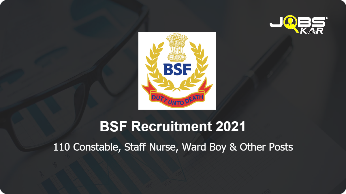 BSF Recruitment 2021: Apply Online for 110 SI (Staff Nurse), ASI Operation Technician, ASI Laboratory Technician, CT (Ward Boy/ Girl), HC (Veterinary), Constable (kennel man) Posts
