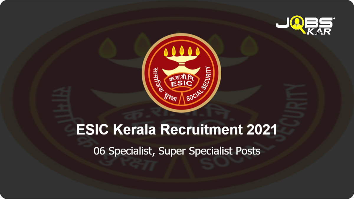 ESIC Kerala Recruitment 2021: Walk in for 06 Specialist, Super Specialist Posts