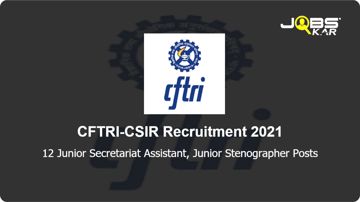 CSIR CFTRI Recruitment 2021: Apply Online for 12 Junior Secretariat Assistant, Junior Stenographer Posts