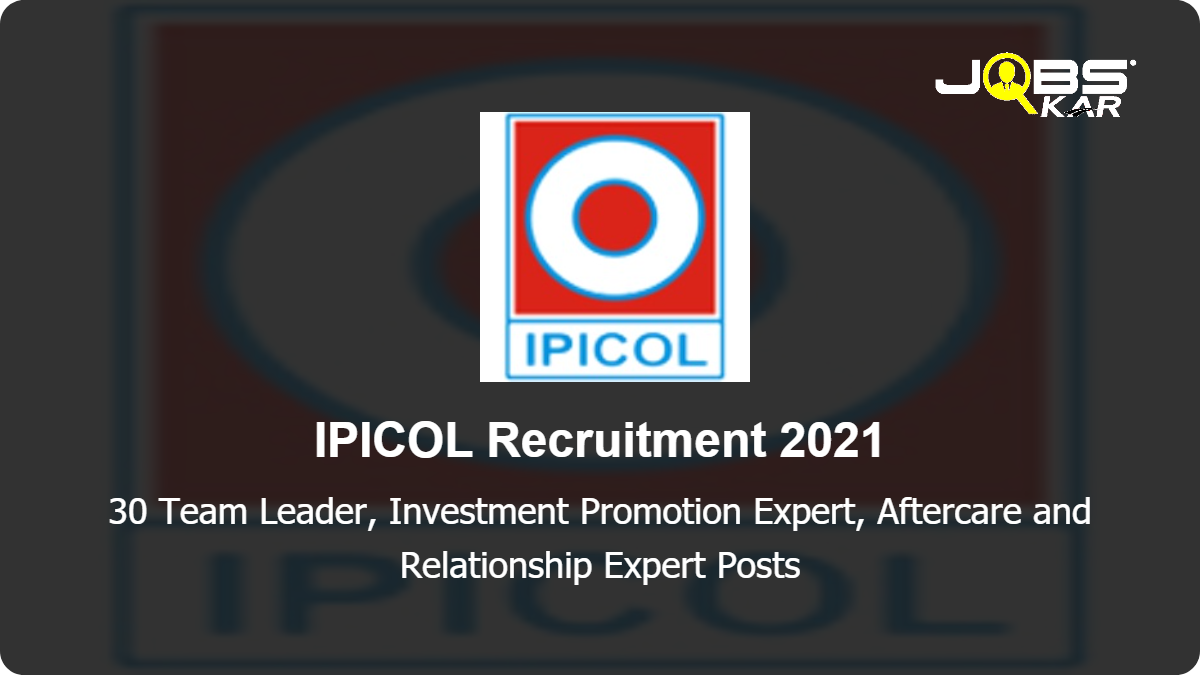 IPICOL Recruitment 2021: Apply for 30 Team Leader, Investment Promotion Expert, Aftercare and Relationship Expert Posts