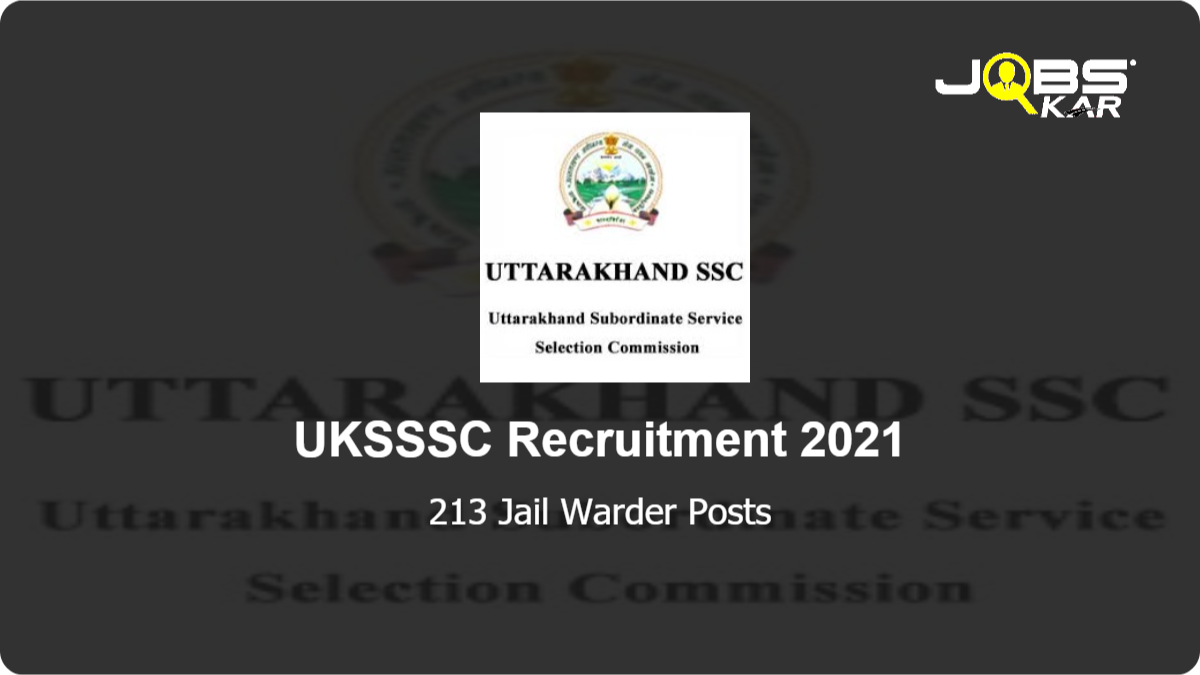 UKSSSC Recruitment 2021: Apply Online for 213 Jail Guard (Male Prisoner, Female Prisoner) Posts