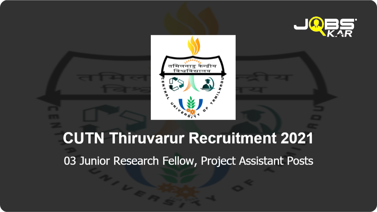 CUTN Thiruvarur Recruitment 2021: Apply Online for Junior Research Fellow, Project Assistant Posts