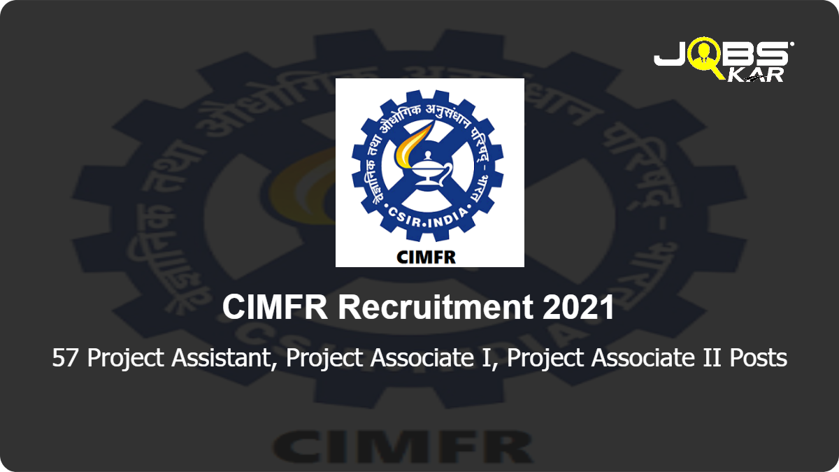 CIMFR Recruitment 2021: Walk in for 57 Project Assistant, Project Associate I, Project Associate II Posts