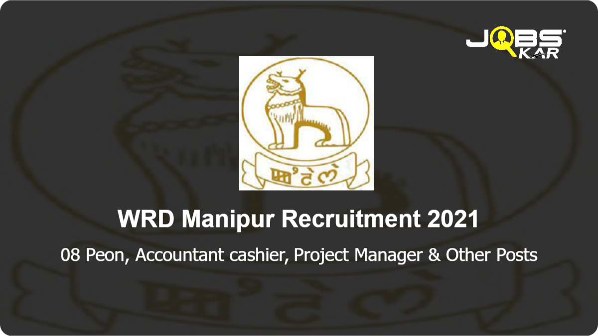 WRD Manipur Recruitment 2021: Apply for 08 Peon, Accountant cashier, Project Manager, Sweeper, GIS Expert, Hydrologist, Road Mohorrir Posts