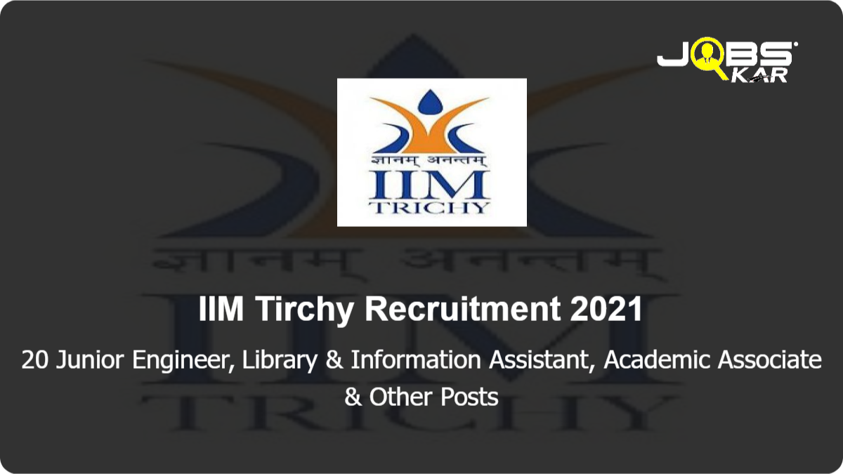 IIM Trichy Recruitment 2021: Apply Online for 20 Junior Engineer, Library & Information Assistant, Academic Associate, Placement Officer, Editorial Assistant, Network & Security, Estate Manager & Other Posts