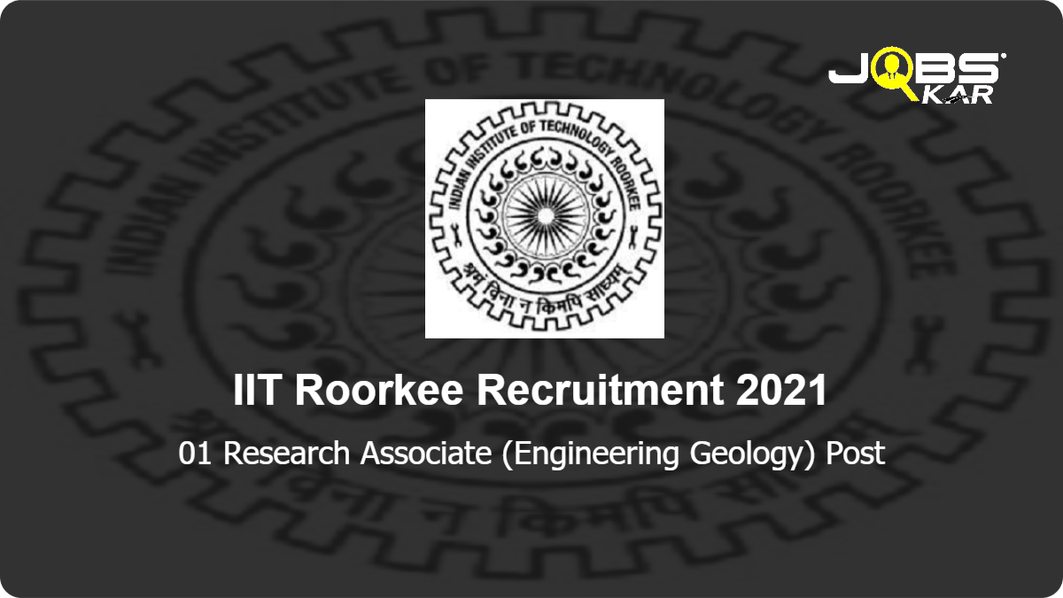 IIT Roorkee Recruitment 2021: Apply Online for Research Associate (Engineering Geology) Post