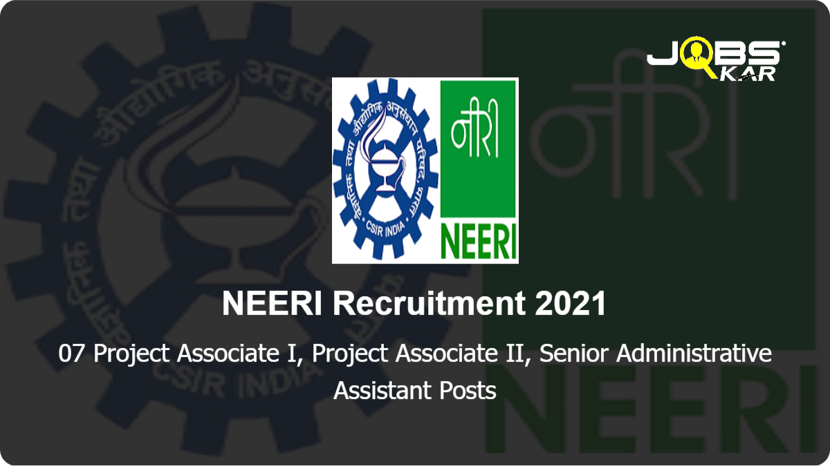 NEERI Recruitment 2021: Apply Online for 07 Project Associate I, Project Associate II, Senior Administrative Assistant Posts