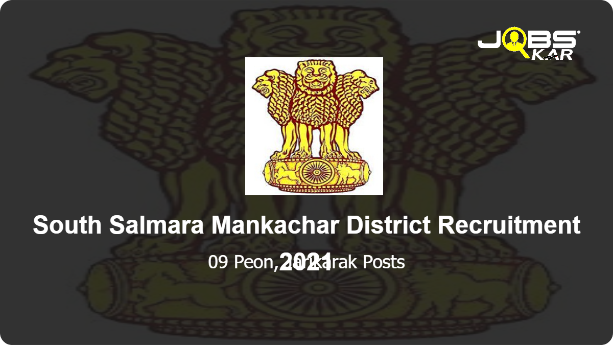 South Salmara Mankachar District Recruitment 2021: Apply Online for 09 Peon, Jarikarak Posts