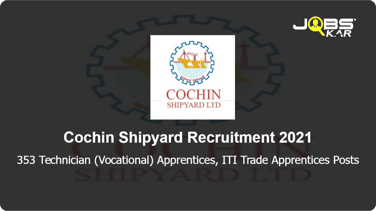 Cochin Shipyard Recruitment 2021: Apply Online for 353 Technician (Vocational) Apprentices, ITI Trade Apprentices Posts