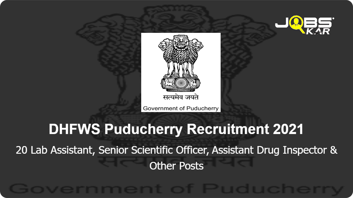 DHFWS Puducherry Recruitment 2021: Apply for 20 Lab Assistant, Senior Scientific Officer, Assistant Drug Inspector, Drugs Inspector, Bench Chemist Posts