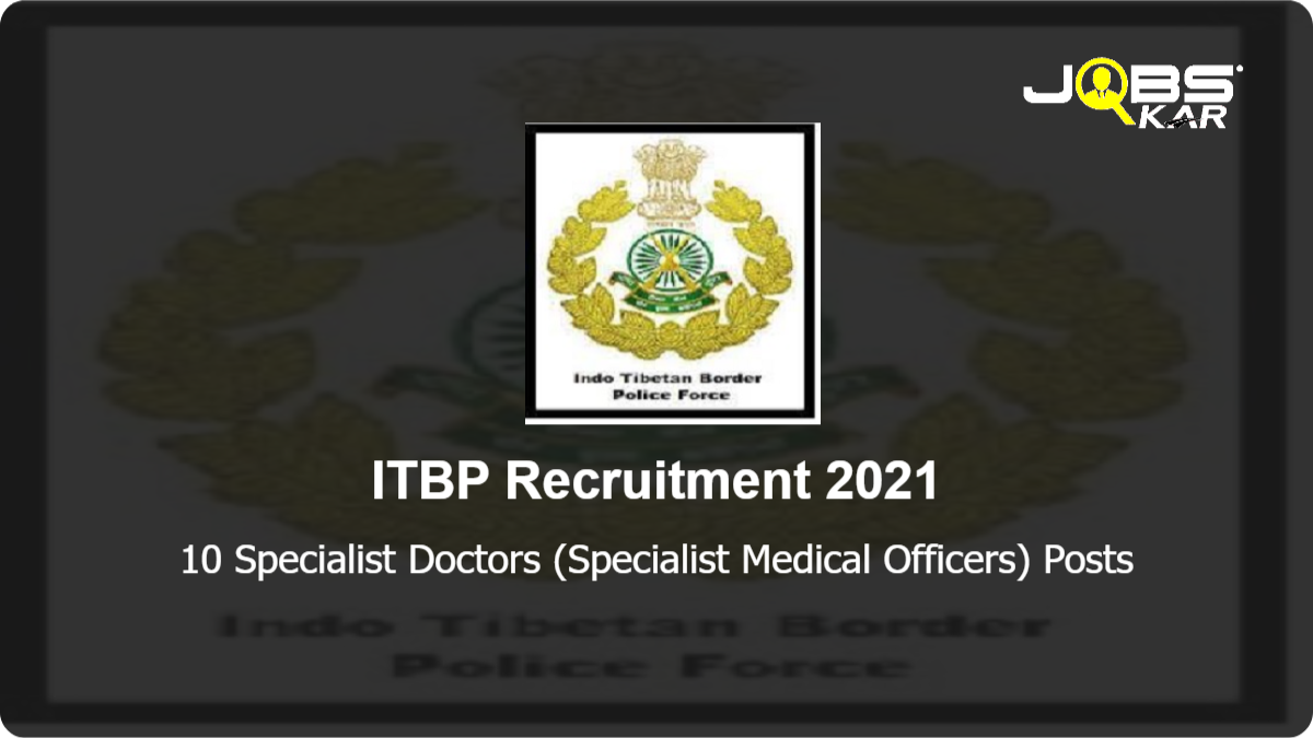 ITBP Recruitment 2021: Walk in for 10 Specialist Doctors (Specialist Medical Officers) Posts