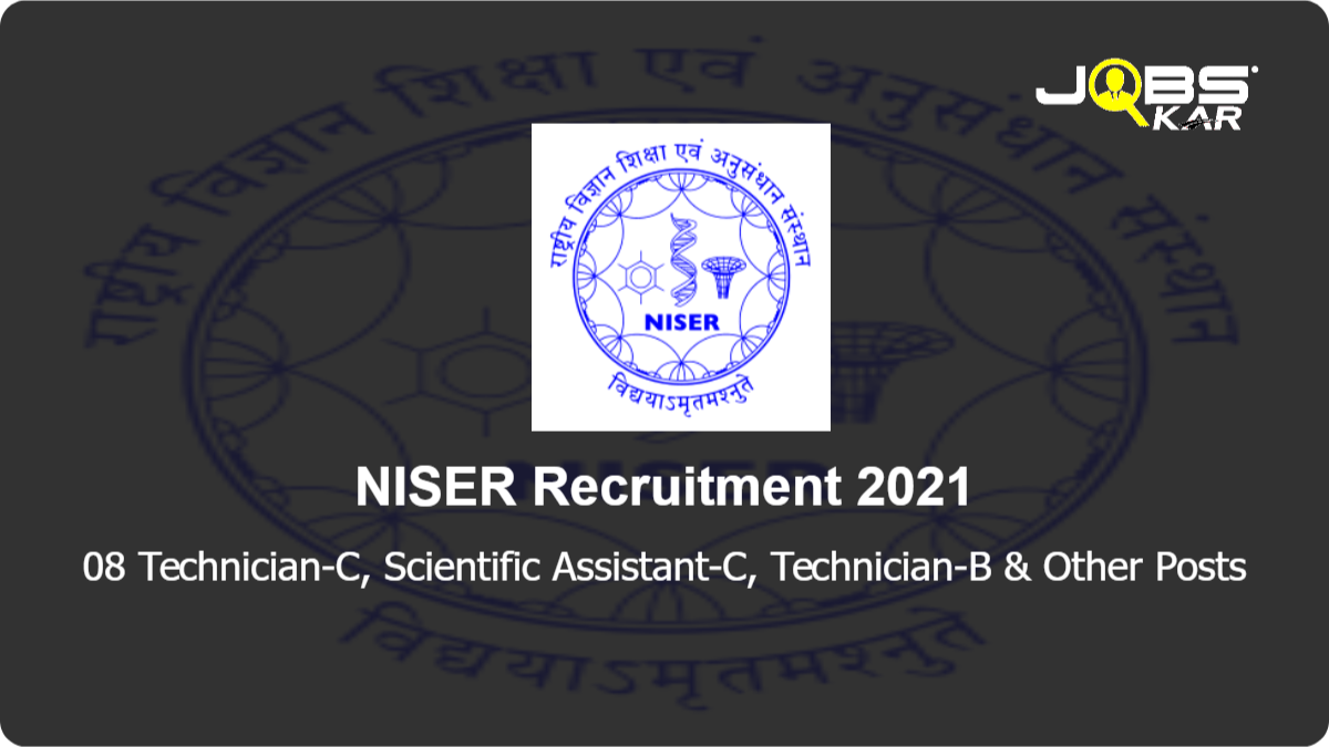 NISER Recruitment 2021: Apply Online for 08 Technician-C, Scientific Assistant-C, Technician-B, Scientific Assistant-B Posts
