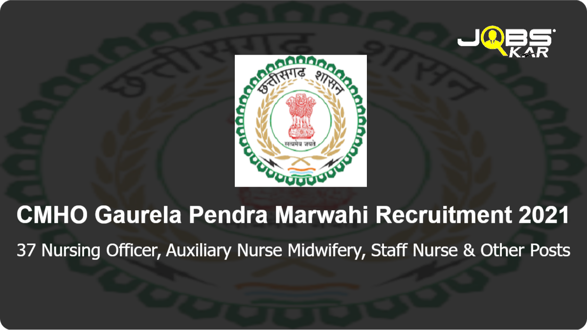 CMHO Gaurela Pendra Marwahi Recruitment 2021: Apply for 37 Nursing Officer, Auxiliary Nurse Midwifery, Staff Nurse, Physiotherapist, Secretarial Assistant, OT Technician, Dental Surgeon, Data Assistant Posts