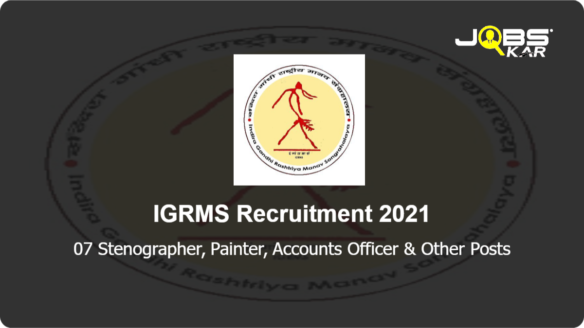  IGRMS Recruitment 2021: Apply for 07 Stenographer, Painter, Accounts Officer, Modelling Assistant, Conservation Associate, Senior Clerk, Museum Associate Posts