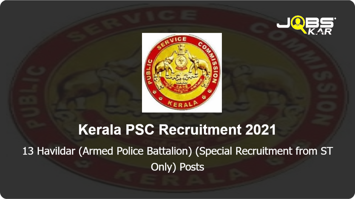 Kerala PSC Recruitment 2021: Apply Online for 13 Havildar (Armed Police Battalion) (Special Recruitment from ST Only) Posts