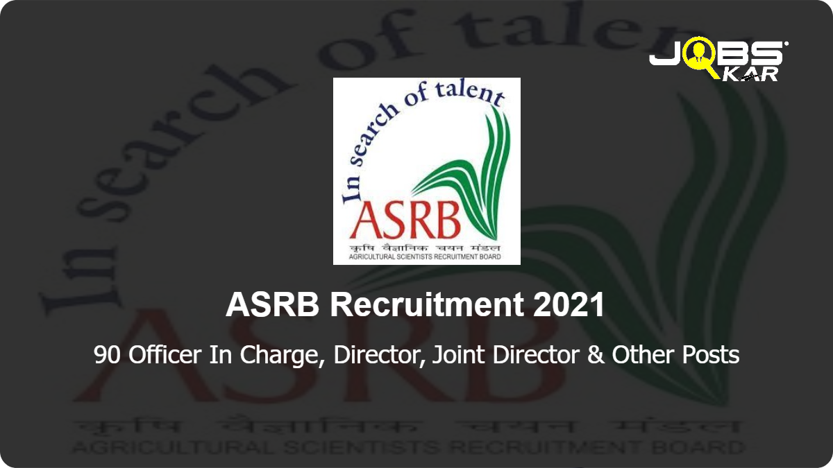 ASRB Recruitment 2021: Apply Online for 90 Officer In Charge, Director, Joint Director, Deputy Director, Assistant Director-General, Project Director Posts