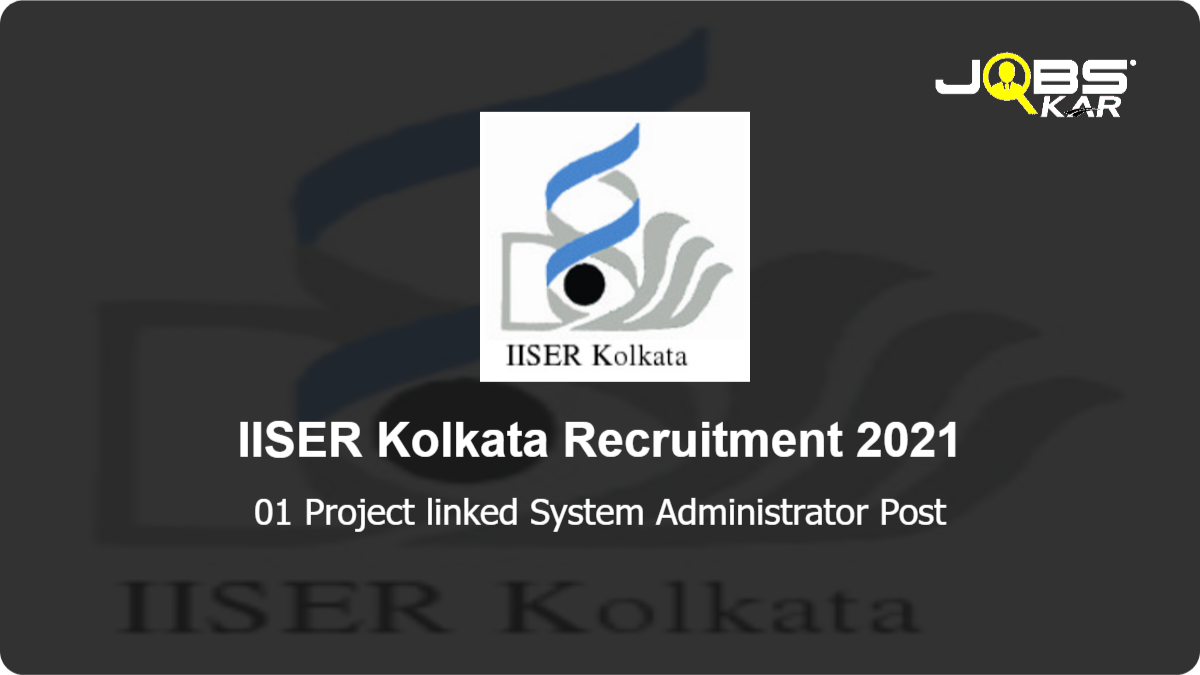 IISER Kolkata Recruitment 2021: Apply Online for  Project linked System Administrator Post