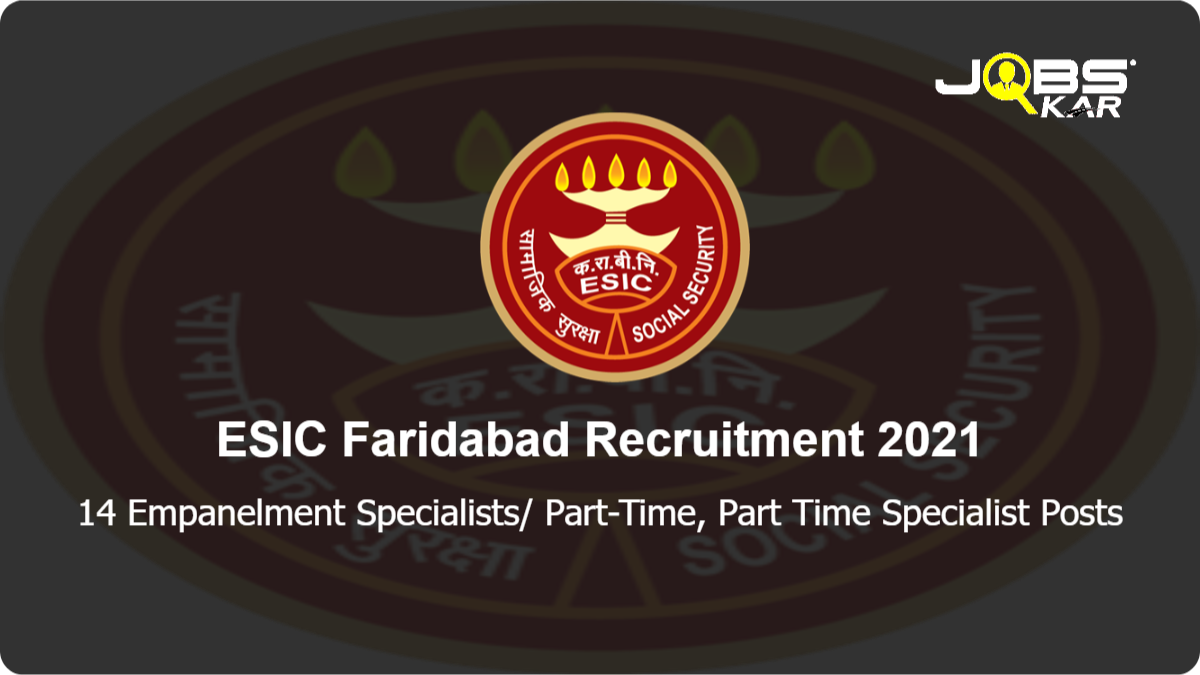 ESIC Faridabad Recruitment 2021: Walk in for 14 Empanelment Specialists/ Part-Time, Part Time Specialist Posts