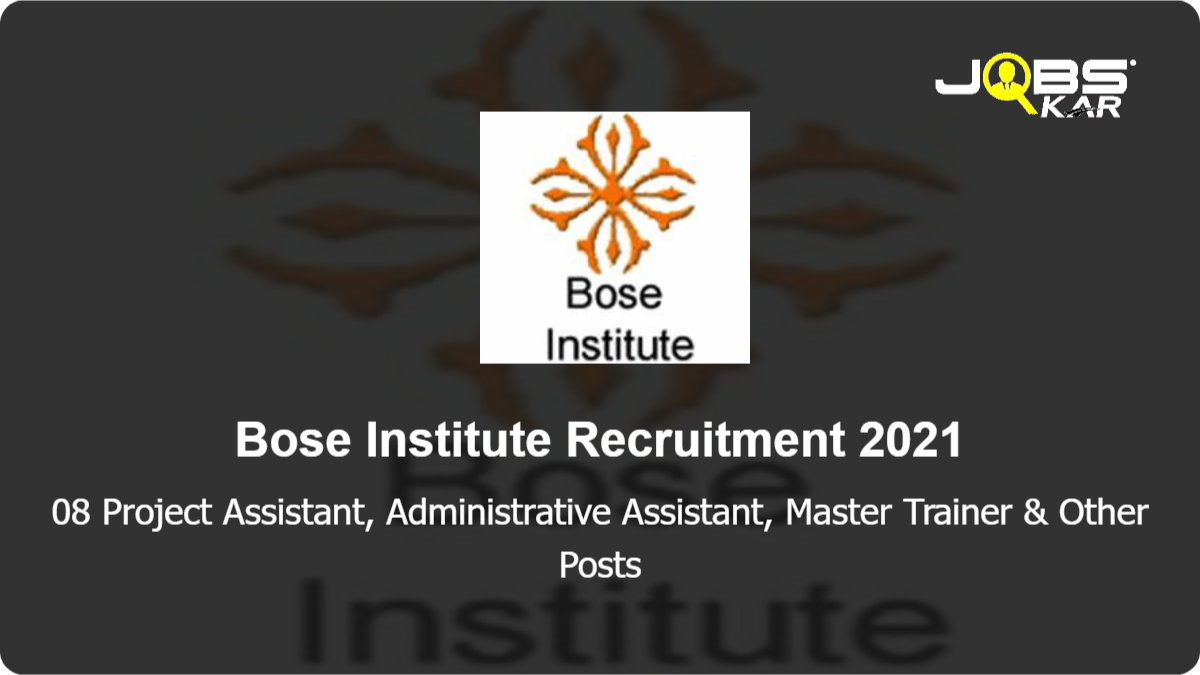 Bose Institute Recruitment 2021: Apply Online for 08 Project Assistant, Administrative Assistant, Master Trainer, Project Associate II Posts