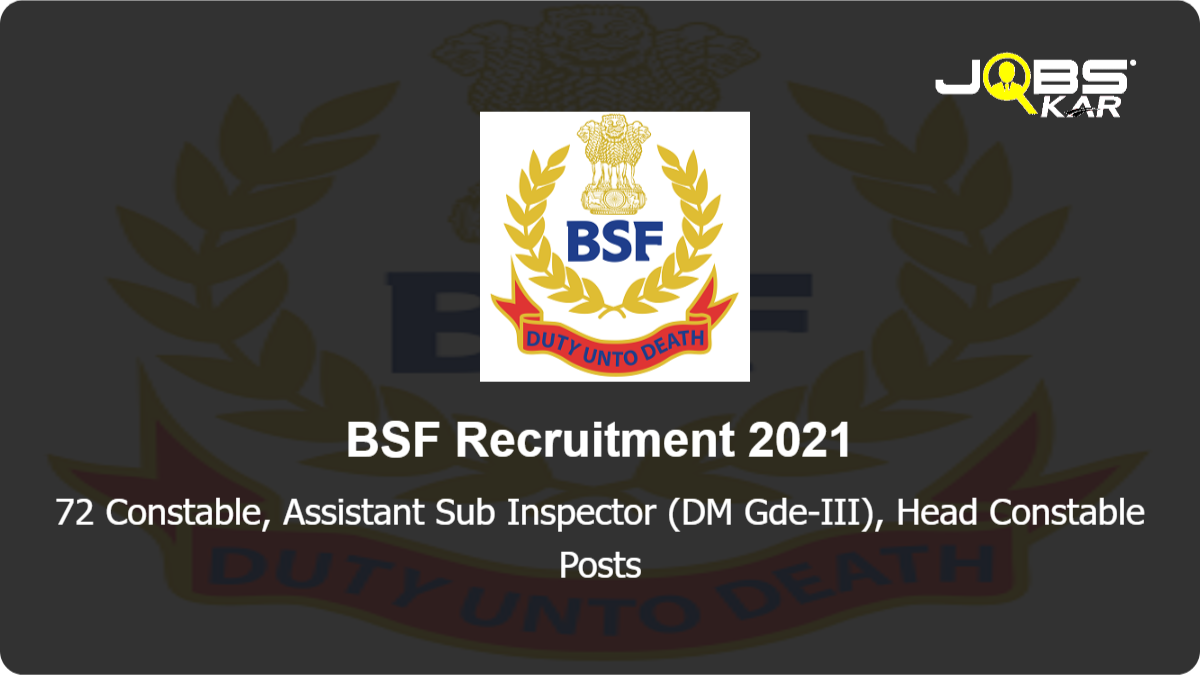 BSF Recruitment 2021: Apply Online for 72 Constable, Assistant Sub Inspector (DM Gde-III), Head Constable Posts