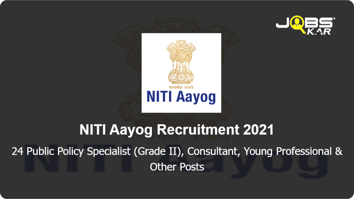 NITI Aayog Recruitment 2021: Apply Online for 24 Public Policy Specialist (Grade II), Consultant, Young Professional, Senior Consultant, Public Policy Analyst-Grade I (Law) Posts