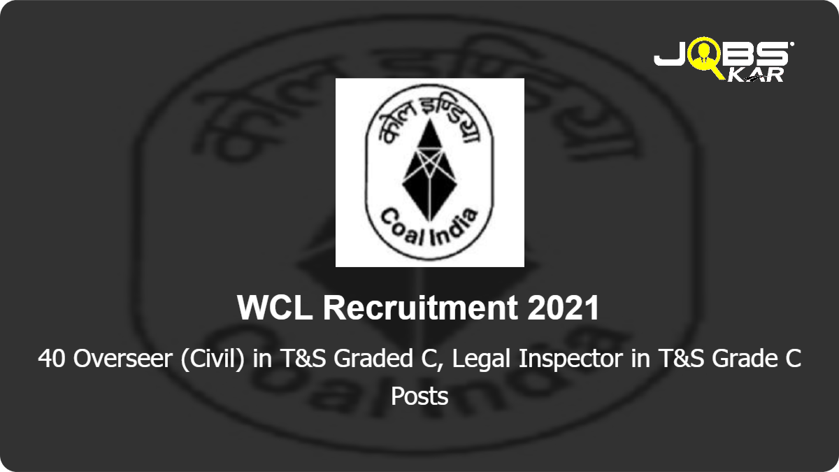 WCL Recruitment 2021: Apply for 40 Overseer (Civil) in T&S Graded C, Legal Inspector in T&S Grade C	 Posts