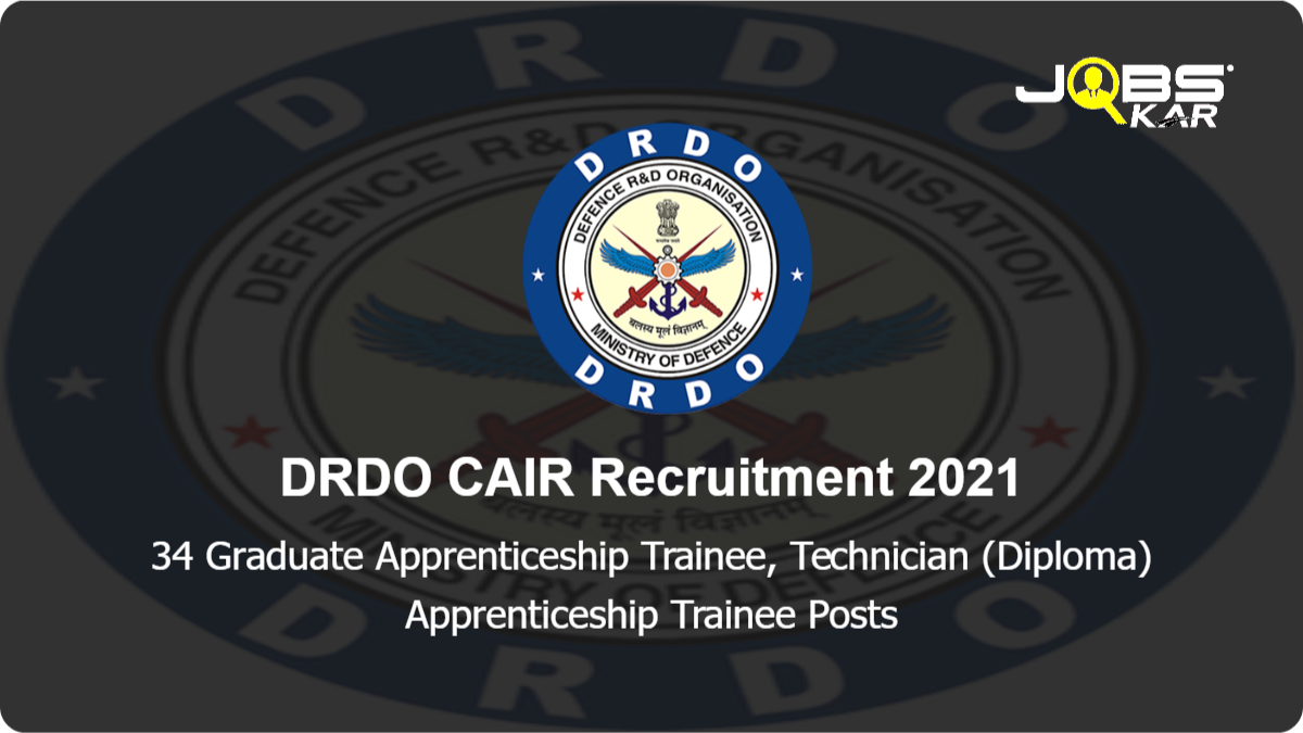 DRDO CAIR Recruitment 2021: Apply Online for 34 Graduate Apprenticeship Trainee, Technician (Diploma) Apprenticeship Trainee Posts