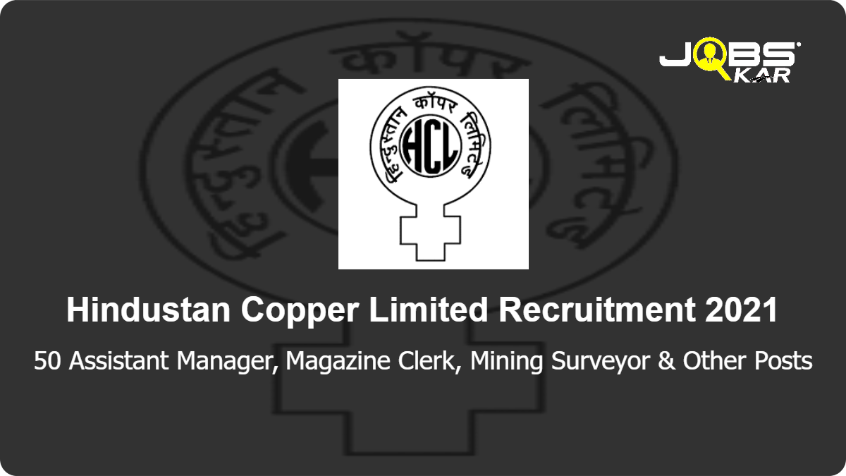 Hindustan Copper Limited Recruitment 2021: Walk in for 50 Assistant Manager, Mining Surveyor, Electrical Supervisor, Electrician, Geologist & Other Posts