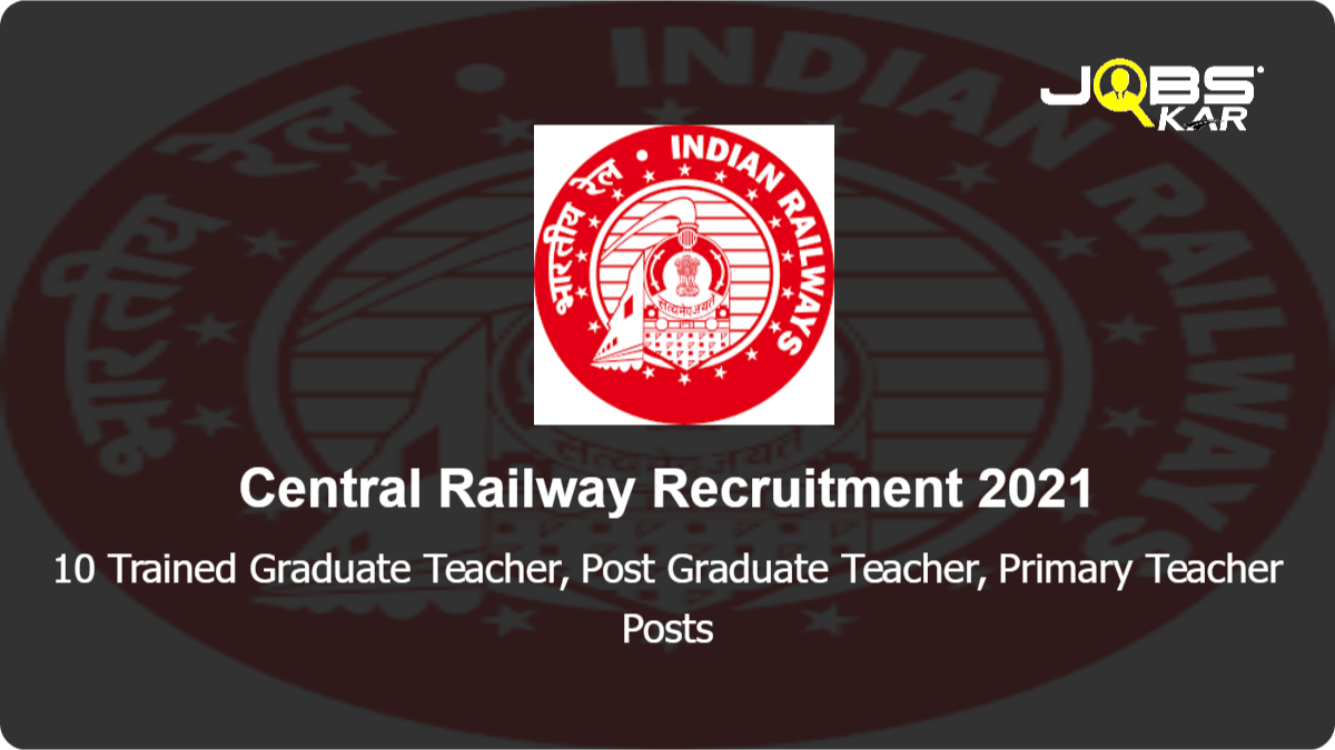 Central Railway Recruitment 2021: Walk in for 10 Trained Graduate Teacher, Post Graduate Teacher, Primary Teacher Posts