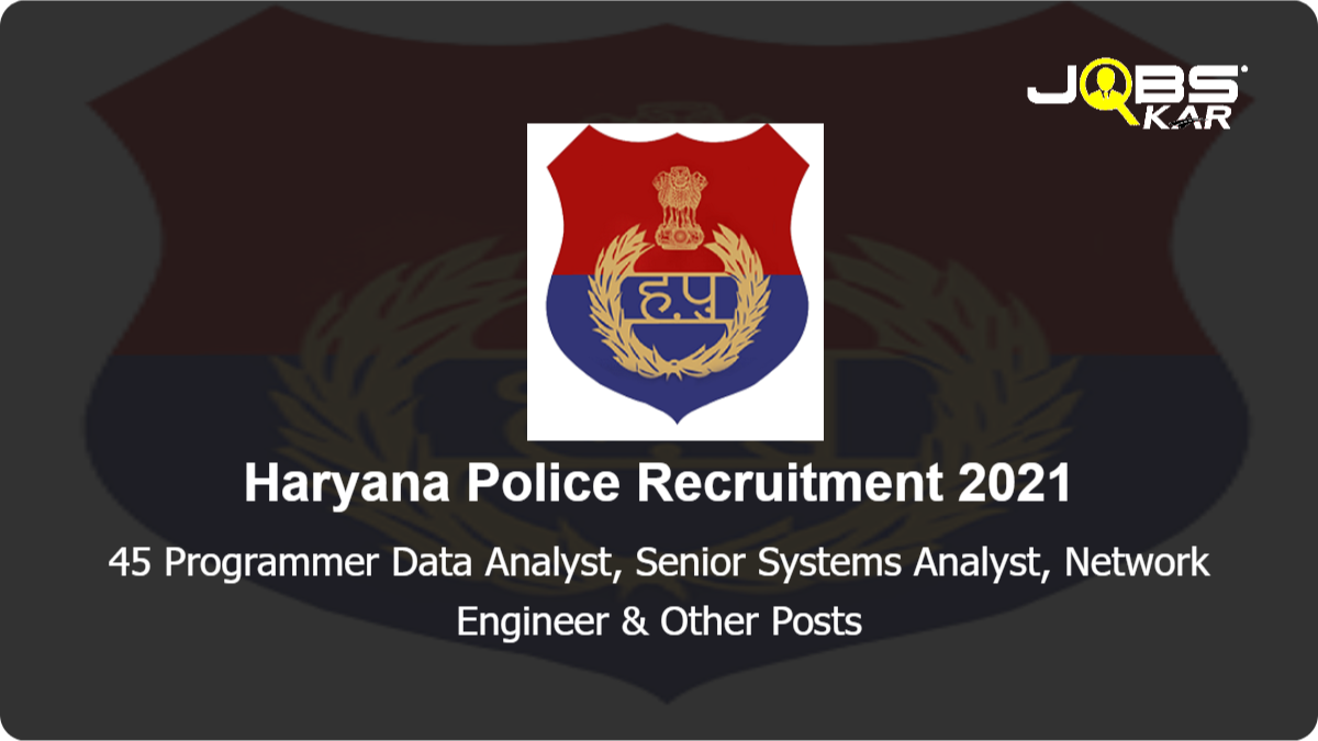 Haryana Police Recruitment 2021: Walk in for 45 Programmer Data Analyst, Senior Systems Analyst, Network Engineer, Web Designer Posts