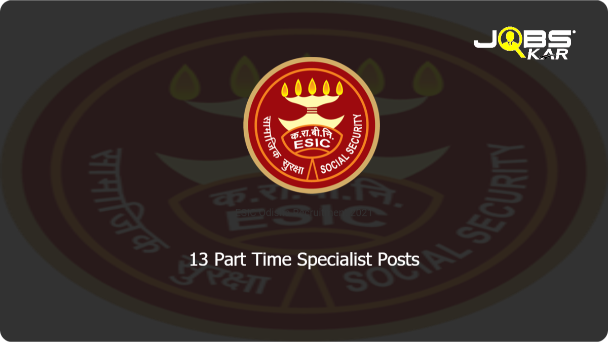 ESIC Odisha Recruitment 2021: Walk in for 13 Part Time Specialist Posts