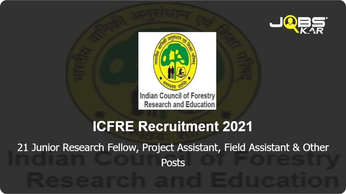 ICFRE Recruitment 2021: Walk in for 21 Junior Research Fellow, Project Assistant, Field Assistant, Junior Project Fellow, Project Associate & Other Posts