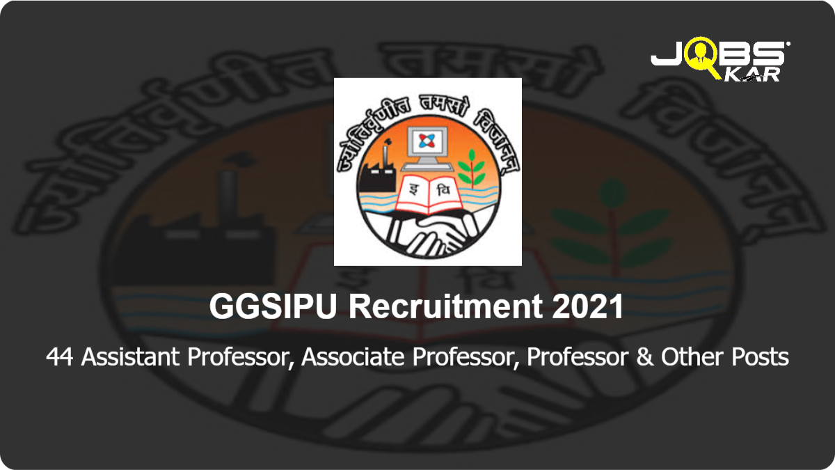 GGSIPU Recruitment 2021: Apply for 44 Assistant Professor, Associate Professor, Professor, Stenographer, Section Officer, Technical Assistant & Other Posts