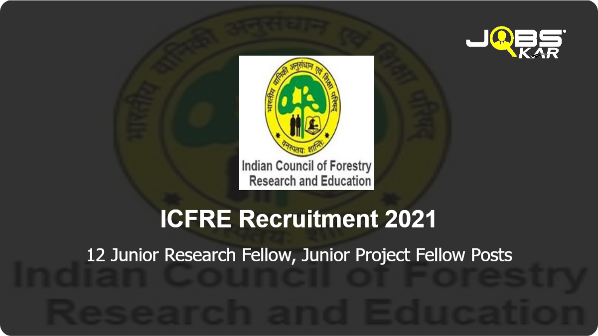 ICFRE Recruitment 2021: Walk in for 12 Junior Research Fellow, Junior Project Fellow Posts